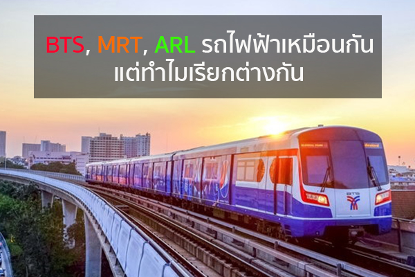 BTS, MRT, ARL รถไฟฟ้าเหมือนกัน แต่ทำไมเรียกต่างกัน ข่าวน่ารู้ อัพเดทสถานการณ์ เรื่องเล่า สาระความรู้ คู่ความบันเทิง