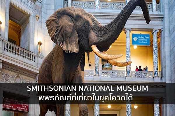 SMITHSONIAN NATIONAL MUSEUM พิพิธภัณฑ์ที่เที่ยวในยุคโควิดได้ ข่าวน่ารู้ อัพเดทสถานการณ์ เรื่องเล่า สาระความรู้ คู่ความบันเทิง