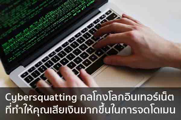 Cybersquatting กลโกงโลกอินเทอร์เน็ตที่ทำให้คุณเสียเงินมากขึ้นในการจดโดเมน ข่าวน่ารู้ อัพเดทสถานการณ์ เรื่องเล่า สาระความรู้ คู่ความบันเทิง